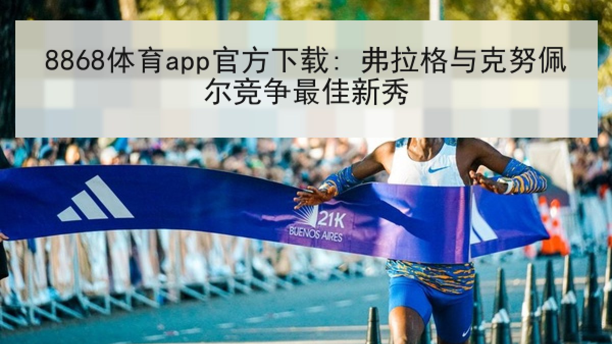 8868体育app官方下载: 弗拉格与克努佩尔竞争最佳新秀