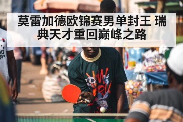 莫雷加德欧锦赛男单封王 瑞典天才重回巅峰之路